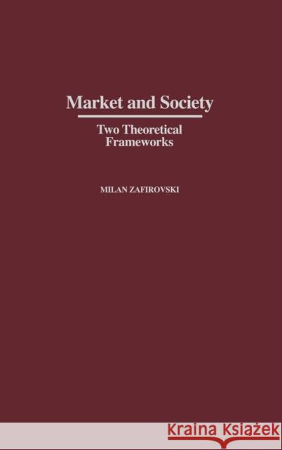 Market and Society: Two Theoretical Frameworks Zafirovski, Milan 9780275975388 Praeger Publishers
