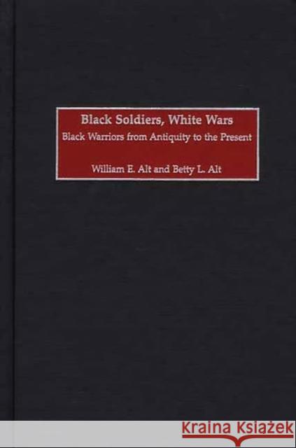 Black Soldiers, White Wars: Black Warriors from Antiquity to the Present Alt, William E. 9780275976217 Praeger Publishers