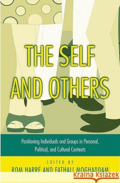 The Self and Others: Positioning Individuals and Groups in Personal, Political, and Cultural Contexts Harré, Rom 9780275976248 Praeger Publishers