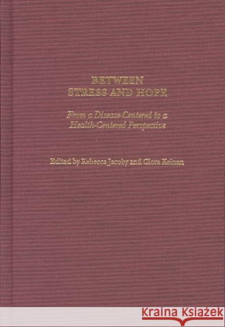 Between Stress and Hope: From a Disease-Centered to a Health-Centered Perspective Jacoby, Rebecca 9780275976408 Praeger Publishers