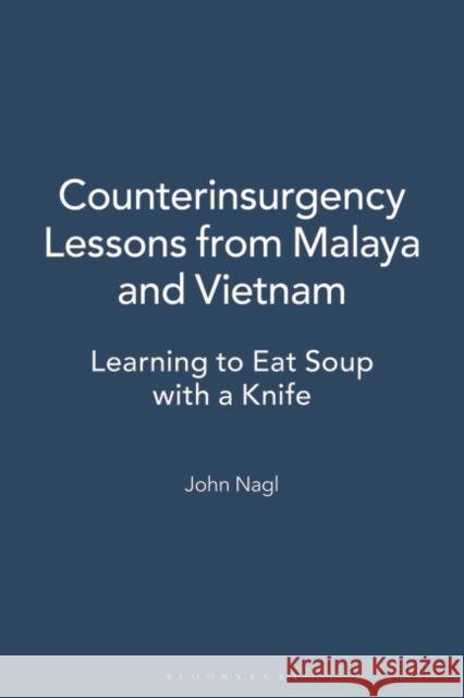 Counterinsurgency Lessons from Malaya and Vietnam: Learning to Eat Soup with a Knife Nagl, John 9780275976958 Praeger Publishers