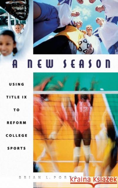 A New Season: Using Title IX to Reform College Sports Porto, Brian 9780275976996 Praeger Publishers
