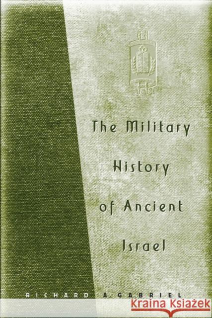 The Military History of Ancient Israel Richard A. Gabriel 9780275977986 Praeger Publishers