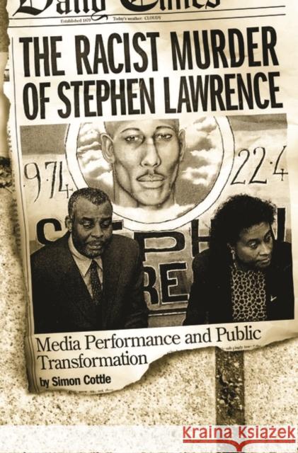 The Racist Murder of Stephen Lawrence: Media Performance and Public Transformation Cottle, Simon 9780275979416