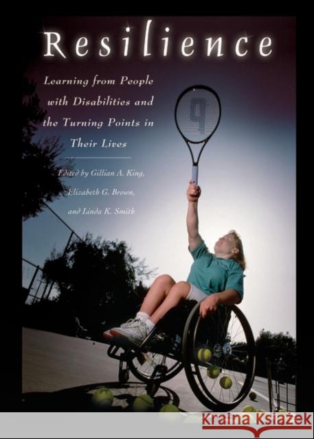 Resilience: Learning from People with Disabilities and the Turning Points in Their Lives King, Gillian 9780275979430 Praeger Publishers