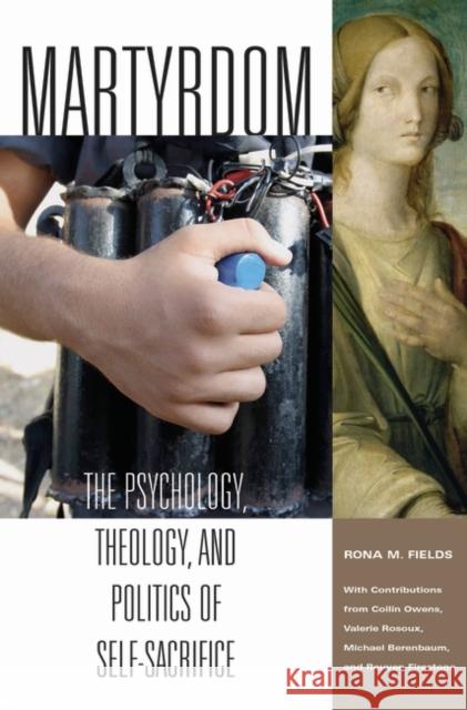 Martyrdom: The Psychology, Theology, and Politics of Self-Sacrifice Fields, Rona M. 9780275979935 Praeger Publishers
