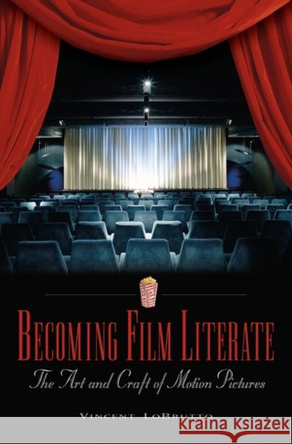 Becoming Film Literate: The Art and Craft of Motion Pictures LoBrutto, Vincent 9780275981440 Praeger Publishers
