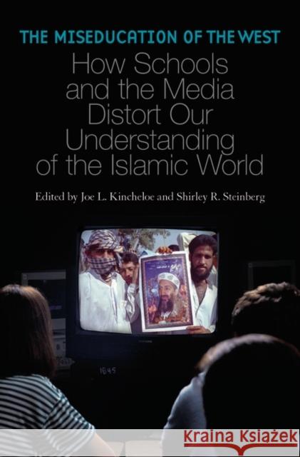 The Miseducation of the West: How Schools and the Media Distort Our Understanding of the Islamic World Kincheloe, Joe 9780275981600