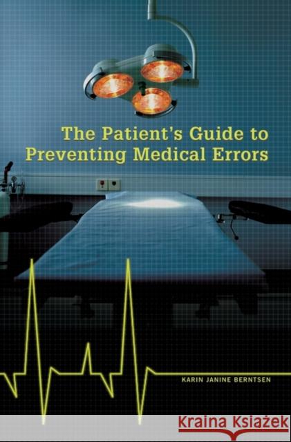 The Patient's Guide to Preventing Medical Errors Karin Janine Berntsen 9780275982300 Praeger Publishers