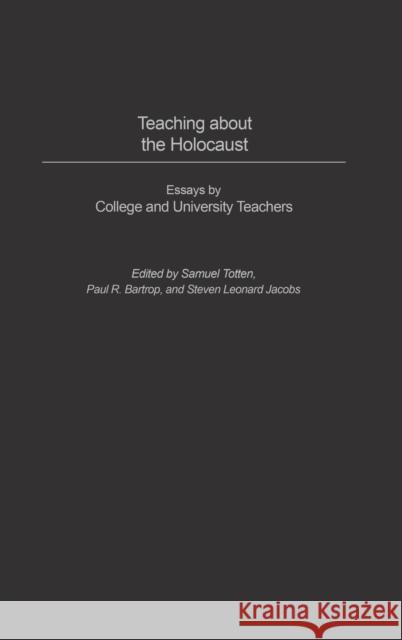 Teaching about the Holocaust: Essays by College and University Teachers Samuel Totten Steven Leonard Jacobs Paul R. Bartrop 9780275982324 Praeger Publishers