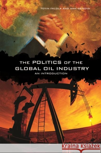The Politics of the Global Oil Industry: An Introduction Falola, Toyin 9780275984007 Praeger Publishers