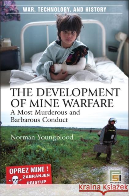 The Development of Mine Warfare: A Most Murderous and Barbarous Conduct Youngblood, Norman E. 9780275984199 Praeger Publishers