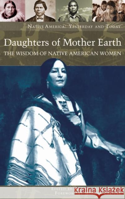 Daughters of Mother Earth: The Wisdom of Native American Women Mann, Barbara Alice 9780275985622 Praeger Publishers