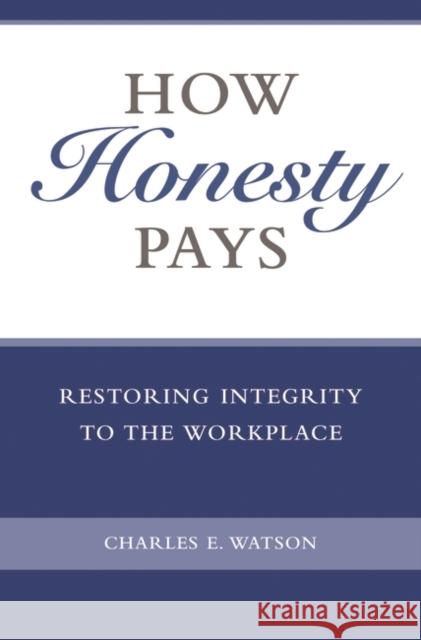 How Honesty Pays: Restoring Integrity to the Workplace Watson, Charles E. 9780275987879 Praeger Publishers