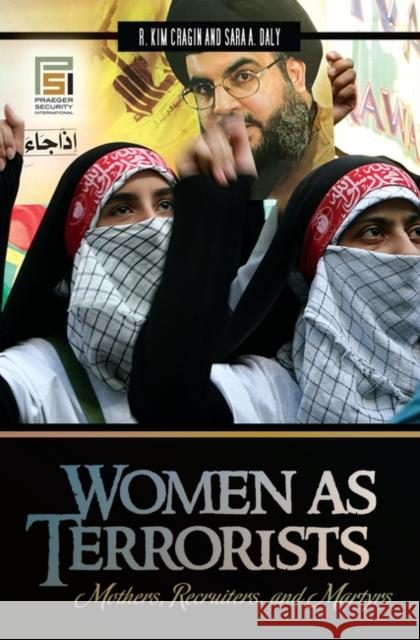 Women as Terrorists: Mothers, Recruiters, and Martyrs Cragin, R. Kim 9780275989095