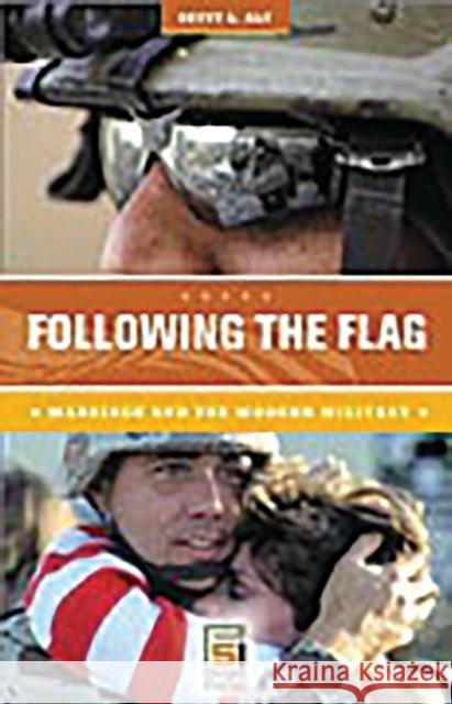 Following the Flag: Marriage and the Modern Military Alt, Betty L. 9780275989620 Praeger Publishers
