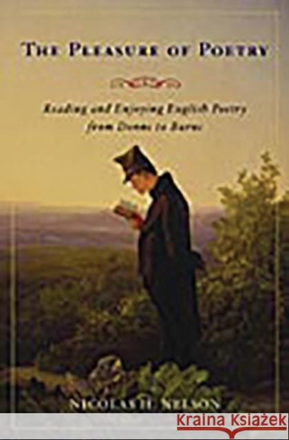 The Pleasure of Poetry: Reading and Enjoying British Poetry from Donne to Burns Nelson, Nicolas H. 9780275991371 Praeger Publishers