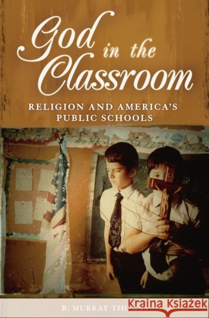 God in the Classroom: Religion and America's Public Schools Thomas, R. Murray 9780275991418