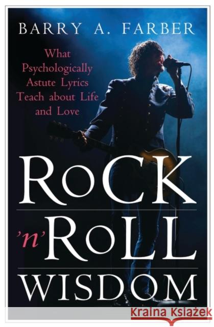 Rock 'n' Roll Wisdom: What Psychologically Astute Lyrics Teach about Life and Love Farber, Barry 9780275991647 Praeger Publishers