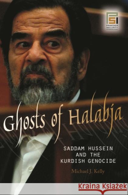 Ghosts of Halabja: Saddam Hussein and the Kurdish Genocide Kelly, Michael J. 9780275992101 Praeger Security International