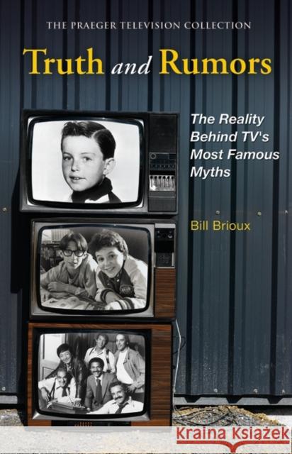 Truth and Rumors: The Reality Behind Tv's Most Famous Myths Brioux, Bill 9780275992477 Praeger Publishers
