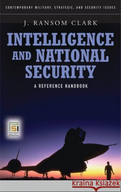 Intelligence and National Security: A Reference Handbook Clark, J. Ransom 9780275992989 Praeger Security International