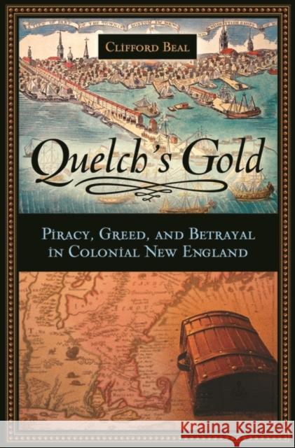 Quelch's Gold: Piracy, Greed, and Betrayal in Colonial New England Beal, Clifford 9780275994075 Praeger Publishers