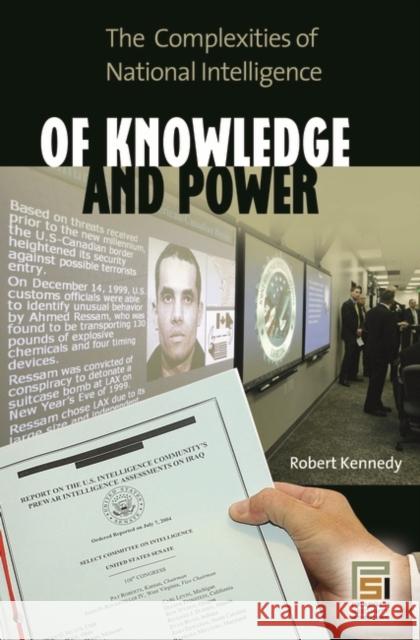 Of Knowledge and Power: The Complexities of National Intelligence Kennedy, Robert 9780275994433