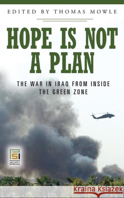 Hope Is Not a Plan: The War in Iraq from Inside the Green Zone Mowle, Thomas S. 9780275994457 Praeger Security International