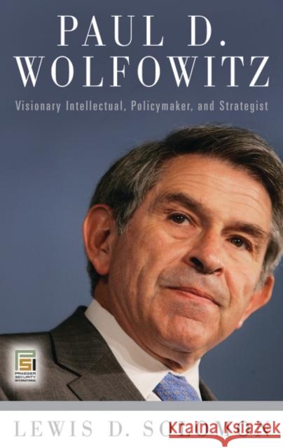 Paul D. Wolfowitz: Visionary Intellectual, Policymaker, and Strategist Solomon, Lewis D. 9780275995874 Praeger Security International