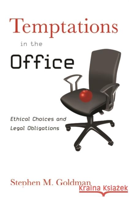Temptations in the Office: Ethical Choices and Legal Obligations Goldman, Stephen M. 9780275996758 Praeger Publishers