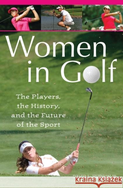 Women in Golf: The Players, the History, and the Future of the Sport Hudson, David L. 9780275997847