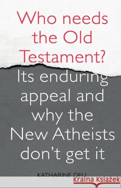 Who Needs the Old Testament? : Its Enduring Appeal and Why the New Atheists Don't Get it Dell, Katherine 9780281065042 