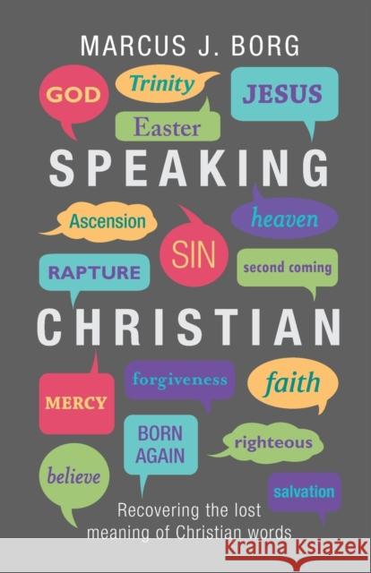 Speaking Christian : Recovering the Lost Meaning of Christian Words Marcus Borg 9780281065080