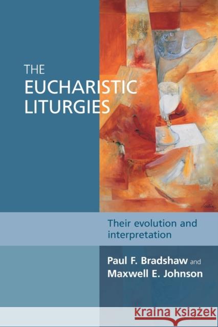 The Eucharistic Liturgies : Their Evolution and Interpretation Paul Bradshaw 9780281068074