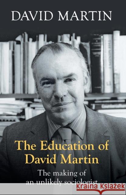 The Education of David Martin : The Making of an Unlikely Sociologist David Martin 9780281071180