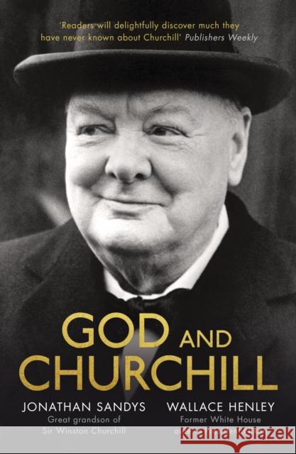 God and Churchill: How The Great Leader's Sense Of Divine Destiny Changed His Troubled World And Offers Hope For Ours Sandys, Jonathan|||Henley, Wallace 9780281075393