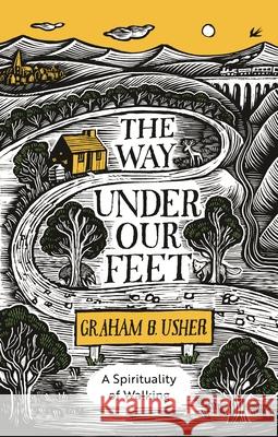 The Way Under Our Feet: A Spirituality of Walking Graham B. Usher 9780281084067