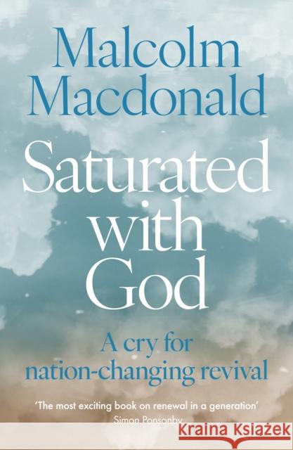 Saturated with God: A cry for nation-changing revival Malcolm Macdonald 9780281088034 SPCK Publishing