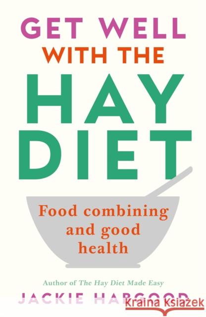 Get Well with the Hay Diet : Food Combining and Good Health Jackie Habgood 9780285635357 0