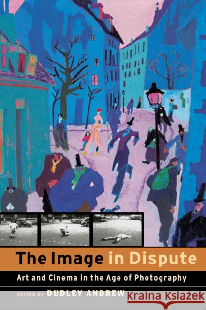 The Image in Dispute: Art and Cinema in the Age of Photography Andrew, Dudley 9780292704763