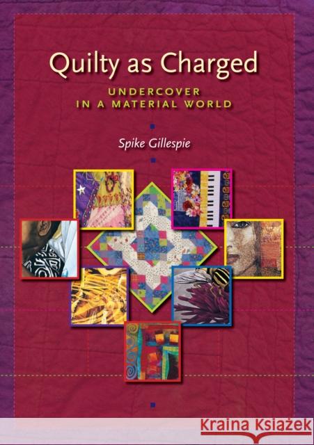 Quilty as Charged: Undercover in a Material World Gillespie, Spike 9780292705999 University of Texas Press
