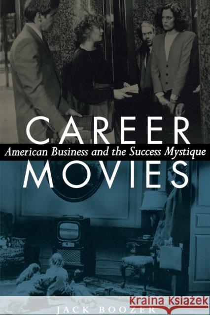 Career Movies: American Business and the Success Mystique Boozer, Jack 9780292709126 University of Texas Press