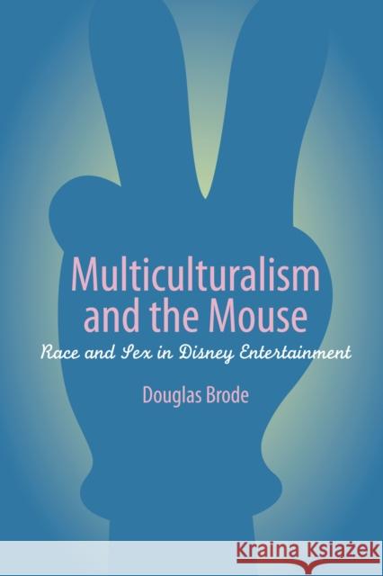 Multiculturalism and the Mouse: Race and Sex in Disney Entertainment Brode, Douglas 9780292709607 University of Texas Press