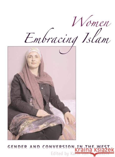 Women Embracing Islam: Gender and Conversion in the West Van Nieuwkerk, Karin 9780292713024