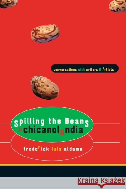 Spilling the Beans in Chicanolandia: Conversations with Writers and Artists Aldama, Frederick Luis 9780292713123 University of Texas Press