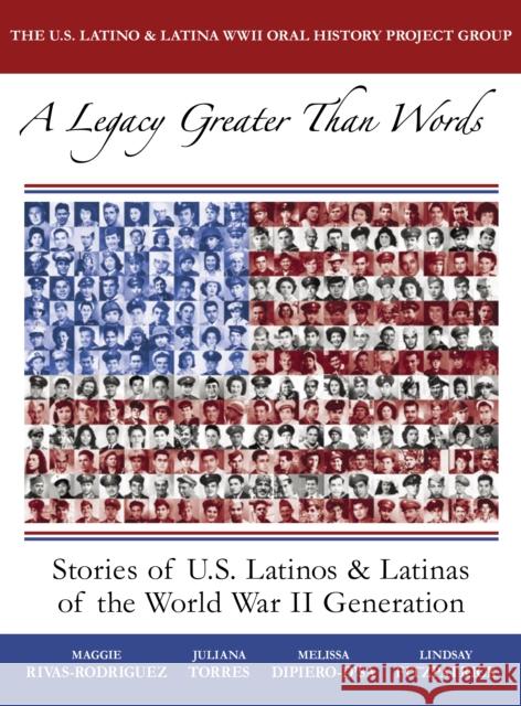 A Legacy Greater Than Words: Stories of U.S. Latinos & Latinas of the WWII Generation Rivas-Rodríguez, Maggie 9780292714182 U.S. Latino & Latina WWII Oral History Projec