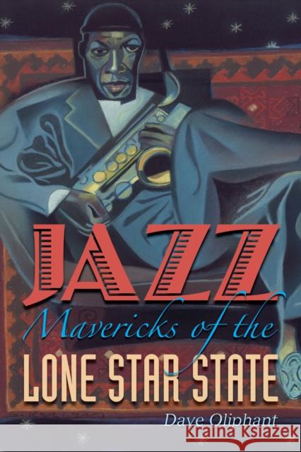 Jazz Mavericks of the Lone Star State Dave Oliphant 9780292714960 University of Texas Press