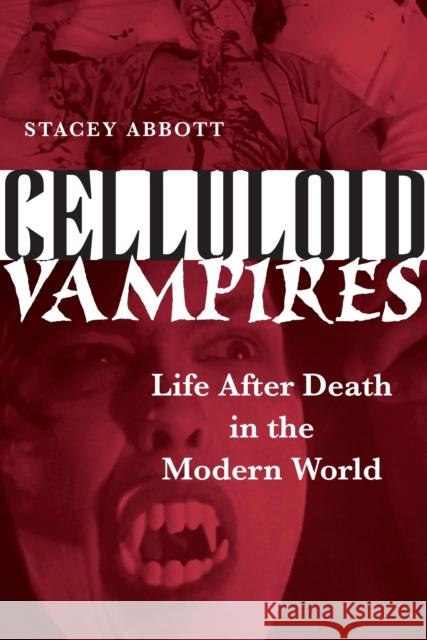 Celluloid Vampires: Life After Death in the Modern World Abbott, Stacey 9780292716964 University of Texas Press