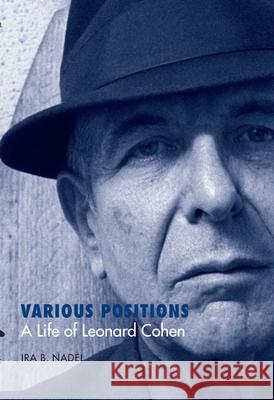 Various Positions: A Life of Leonard Cohen Ira Bruce Nadel 9780292717329 University of Texas Press
